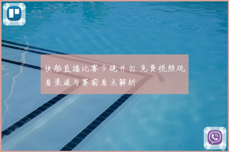 快船直播比赛今晚开打 免费视频观看渠道与赛前看点解析