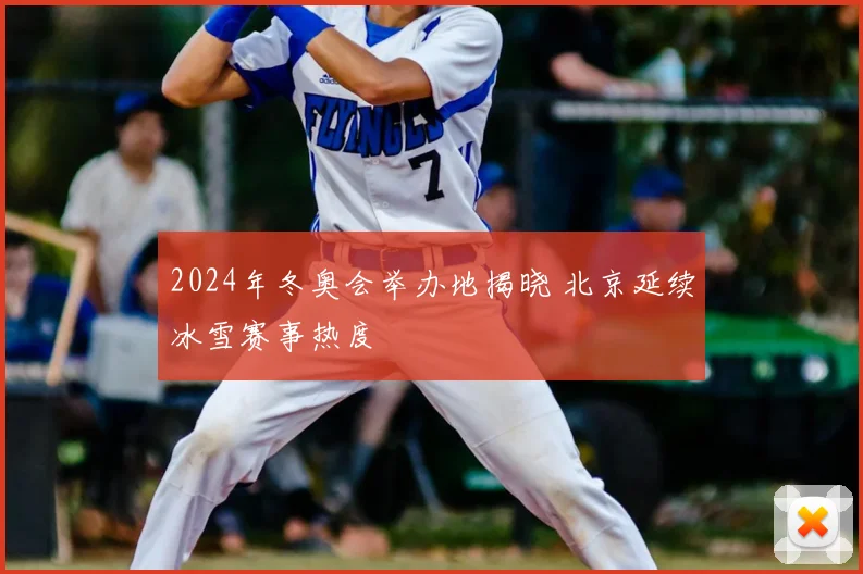 2024年冬奥会举办地揭晓 北京延续冰雪赛事热度